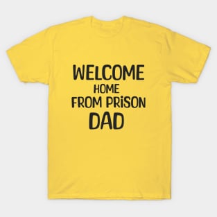 Welcome Home From Prison Dad T-Shirt